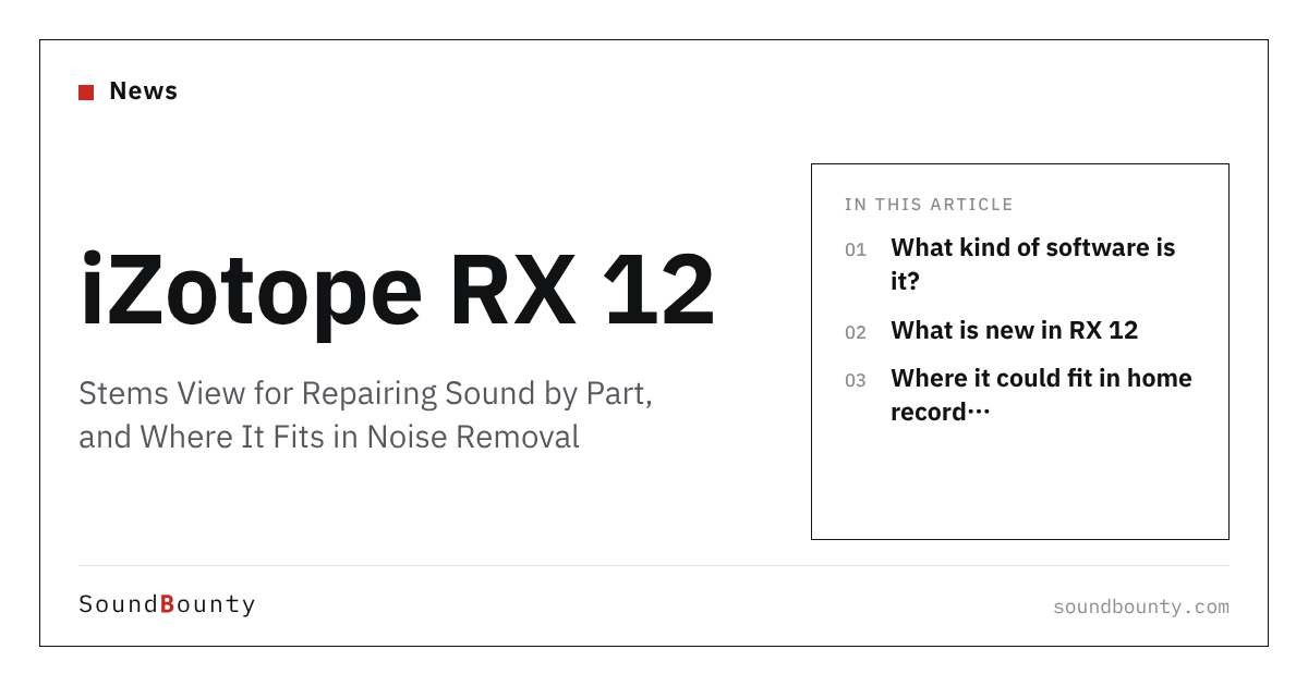 iZotope RX 12: Stems View for Repairing Sound by Part, and Where It Fits in Noise Removal